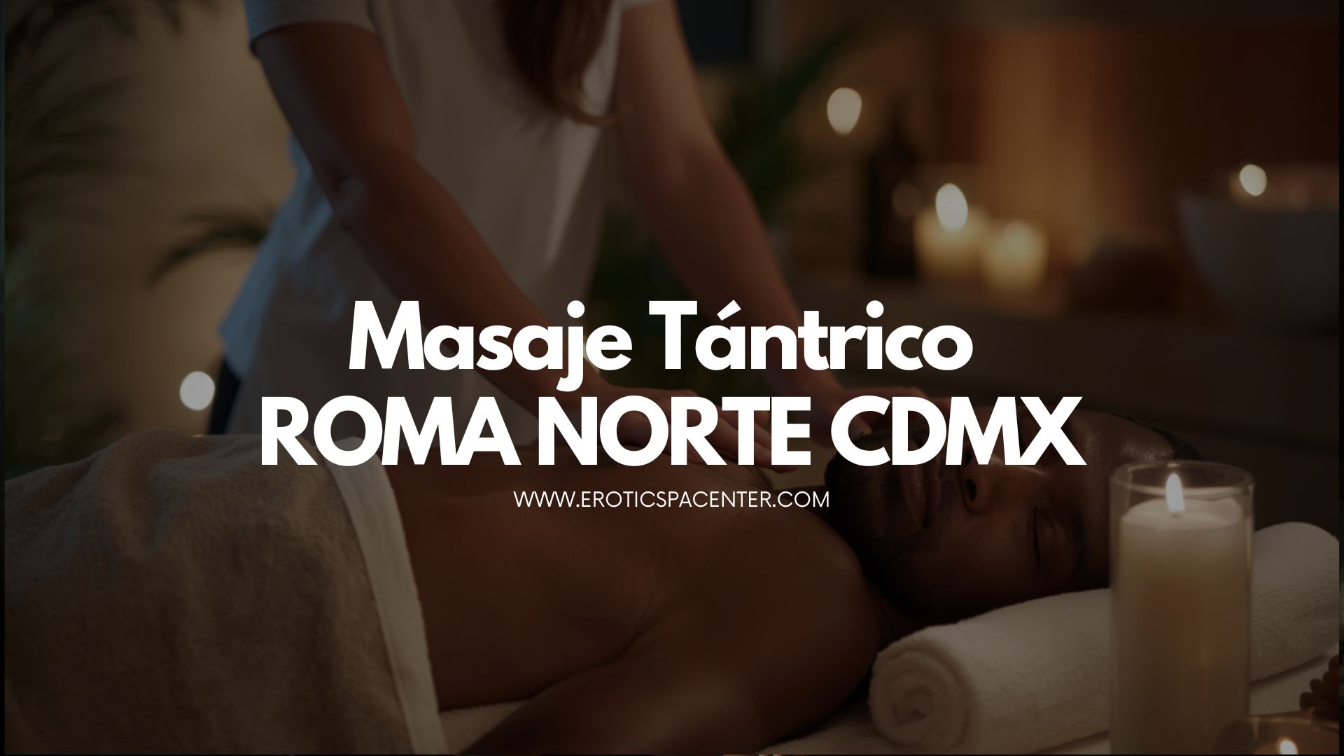Masaje Erótico Roma Norte CDMX. Masaje Ejecutivo Roma Norte CDMX